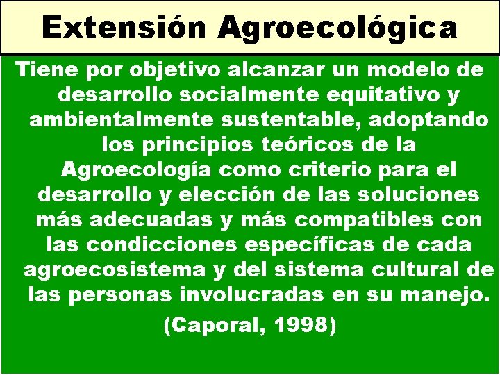 Extensión Agroecológica Tiene por objetivo alcanzar un modelo de desarrollo socialmente equitativo y ambientalmente