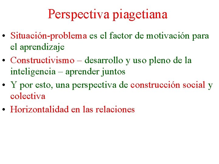 Perspectiva piagetiana • Situación-problema es el factor de motivación para el aprendizaje • Constructivismo