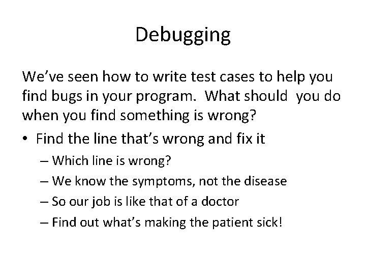 Debugging We’ve seen how to write test cases to help you find bugs in