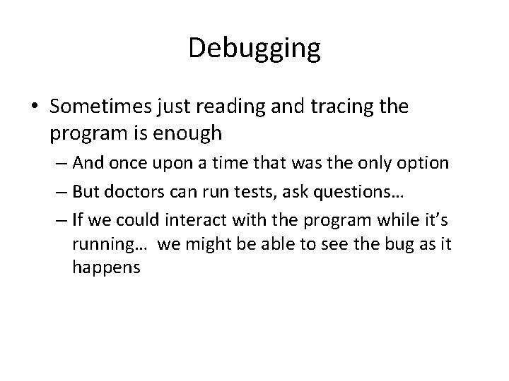 Debugging • Sometimes just reading and tracing the program is enough – And once