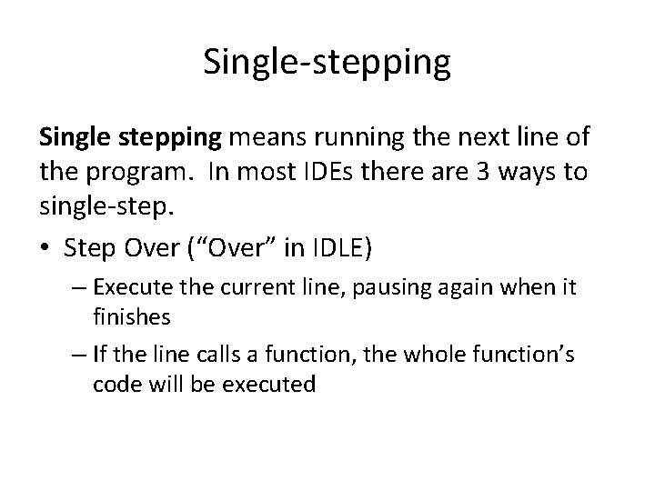 Single-stepping Single stepping means running the next line of the program. In most IDEs