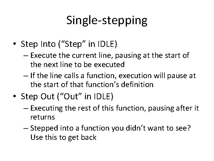 Single-stepping • Step Into (“Step” in IDLE) – Execute the current line, pausing at