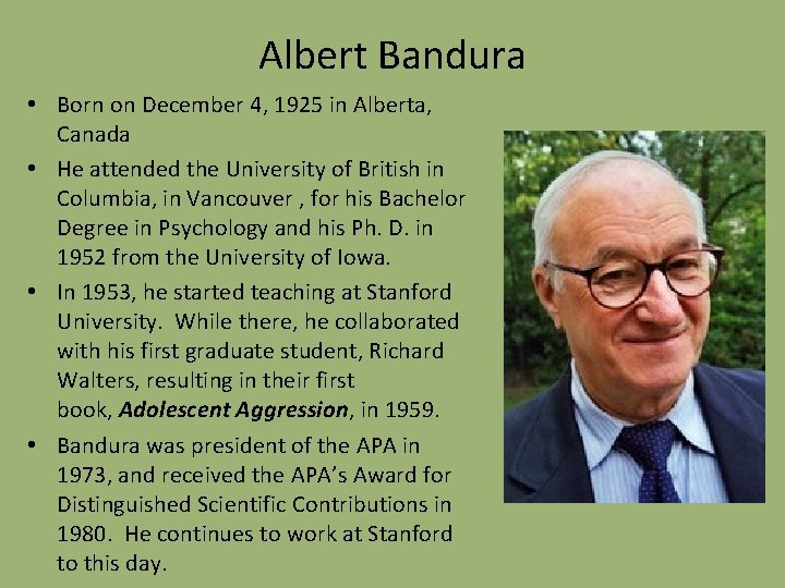 Albert Bandura • Born on December 4, 1925 in Alberta, Canada • He attended