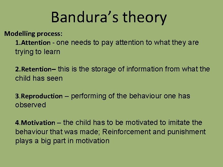 Bandura’s theory Modelling process: 1. Attention - one needs to pay attention to what