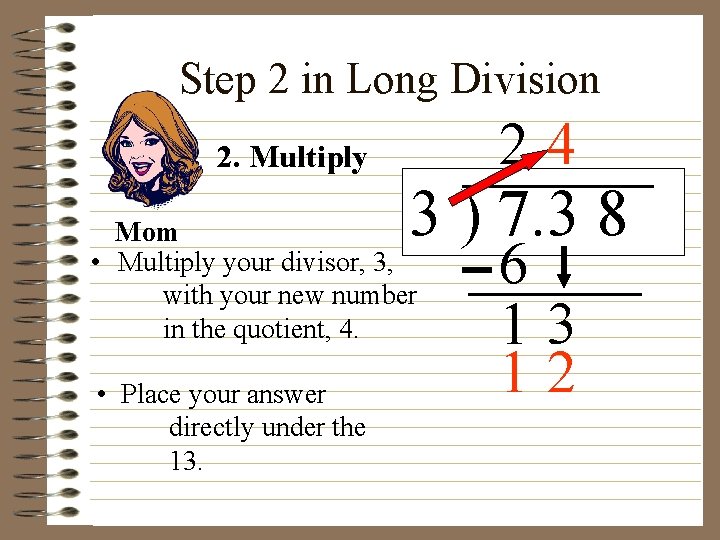 Step 2 in Long Division 24 2. Multiply 3 ) 7. 3 8 Mom