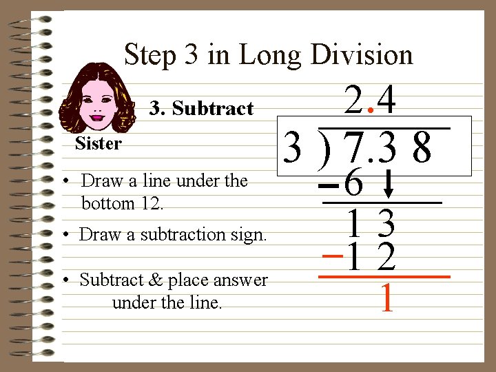 Step 3 in Long Division 3. Subtract Sister • Draw a line under the