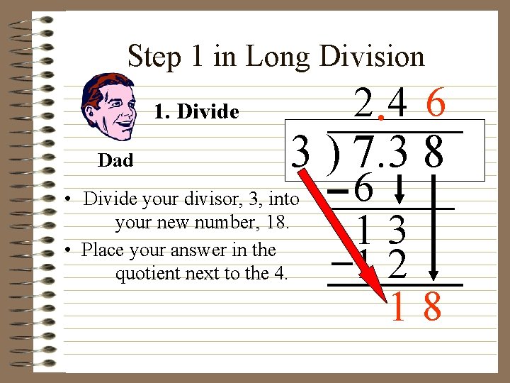 Step 1 in Long Division 1. Divide Dad 2. 4 6 3 ) 7.