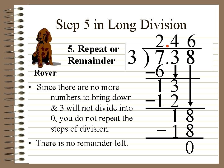 Step 5 in Long Division 5. Repeat or Remainder Rover 2. 4 6 3