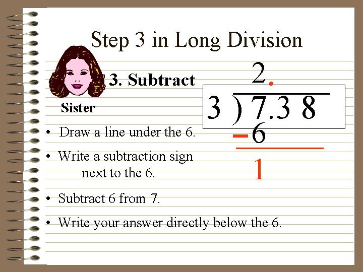 Step 3 in Long Division 3. Subtract Sister • Draw a line under the