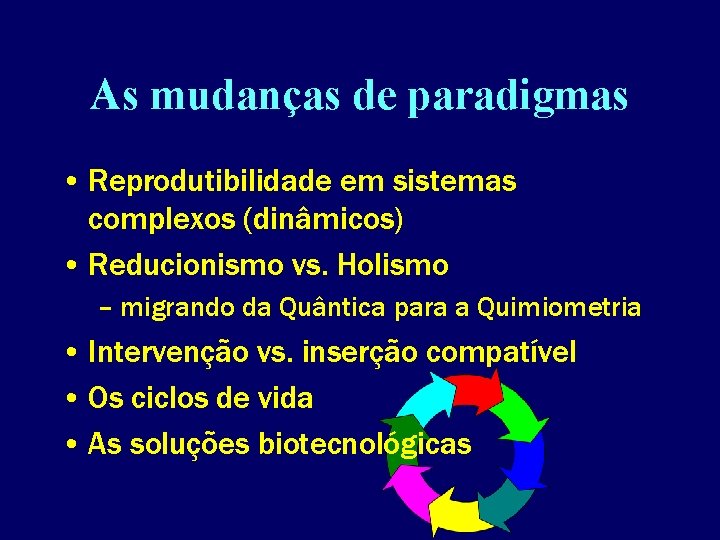 As mudanças de paradigmas • Reprodutibilidade em sistemas complexos (dinâmicos) • Reducionismo vs. Holismo