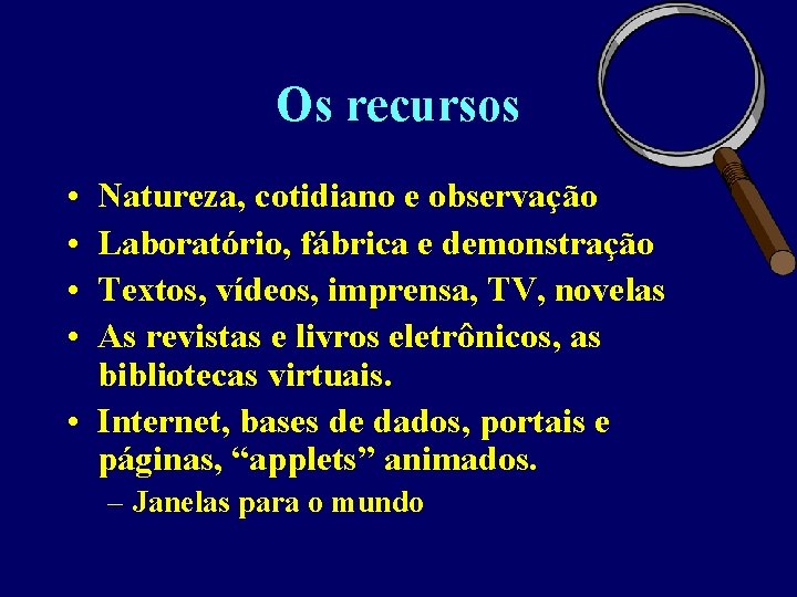 Os recursos • • Natureza, cotidiano e observação Laboratório, fábrica e demonstração Textos, vídeos,