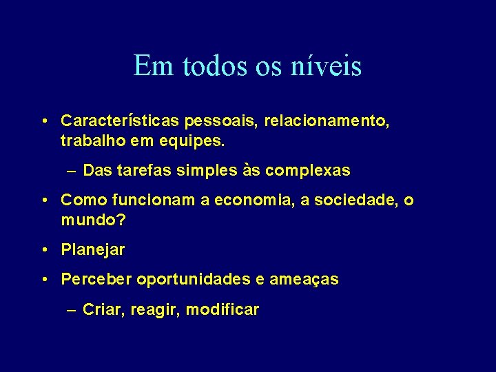 Em todos os níveis • Características pessoais, relacionamento, trabalho em equipes. – Das tarefas