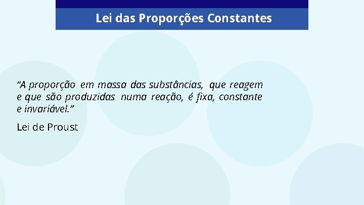 Lei das Proporções Constantes “A proporção em massa das substâncias, que reagem e que