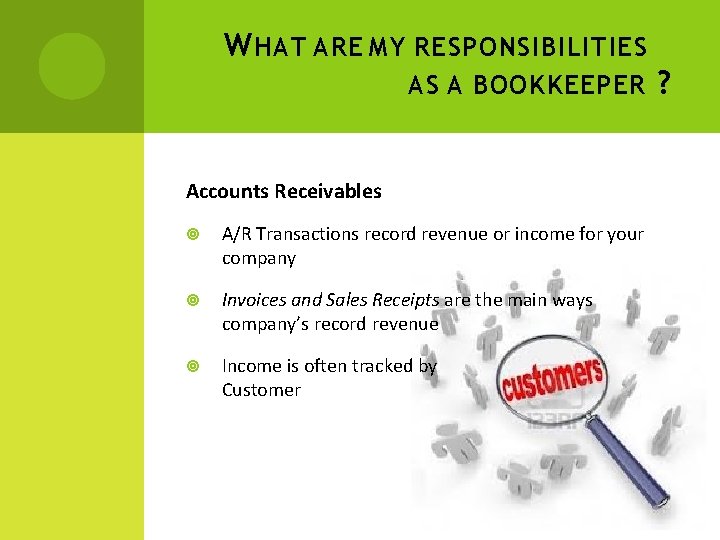 W HAT ARE MY RESPONSIBILITIES AS A BOOKKEEPER Accounts Receivables A/R Transactions record revenue