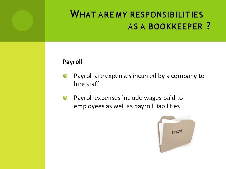 W HAT ARE MY RESPONSIBILITIES AS A BOOKKEEPER Payroll are expenses incurred by a