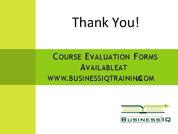 Thank You! C OURSE E VALUATION F ORMS A VAILABLEAT WWW. BUSINESSIQTRAINING. COM 