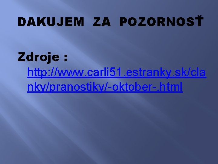 DAKUJEM ZA POZORNOSŤ Zdroje : http: //www. carli 51. estranky. sk/cla nky/pranostiky/-oktober-. html 