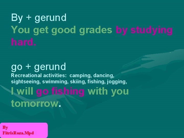 By + gerund You get good grades by studying hard. go + gerund Recreational