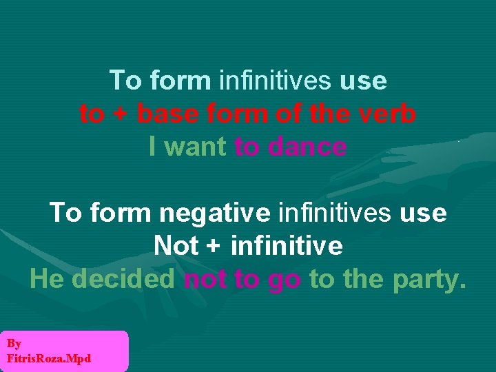 To form infinitives use to + base form of the verb I want to