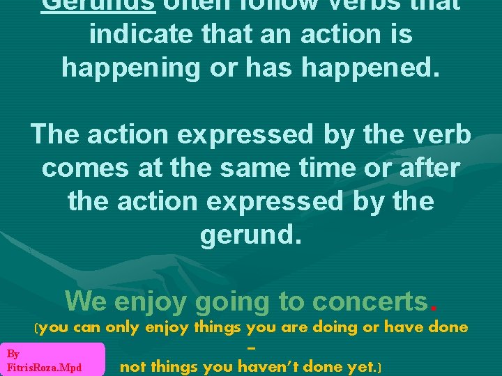 Gerunds often follow verbs that indicate that an action is happening or has happened.