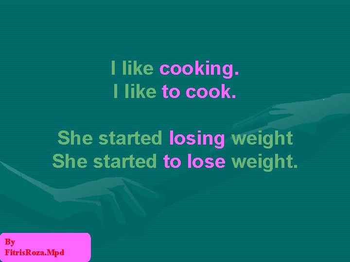 I like cooking. I like to cook. She started losing weight She started to