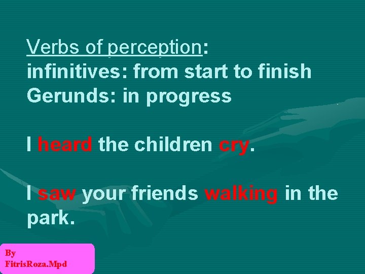 Verbs of perception: infinitives: from start to finish Gerunds: in progress I heard the