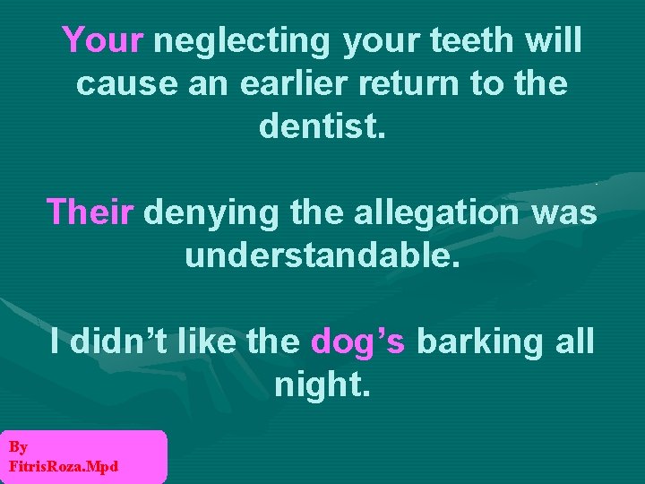 Your neglecting your teeth will cause an earlier return to the dentist. Their denying