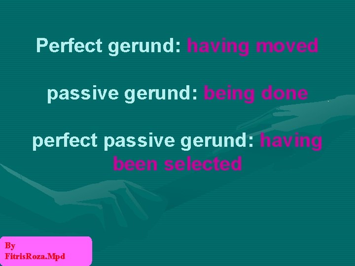 Perfect gerund: having moved passive gerund: being done perfect passive gerund: having been selected
