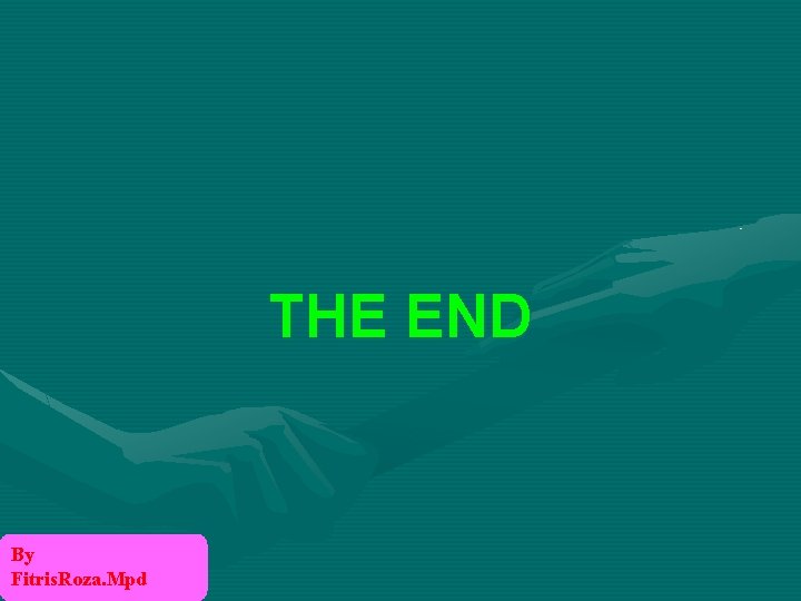 THE END By Fitris. Roza. Mpd 