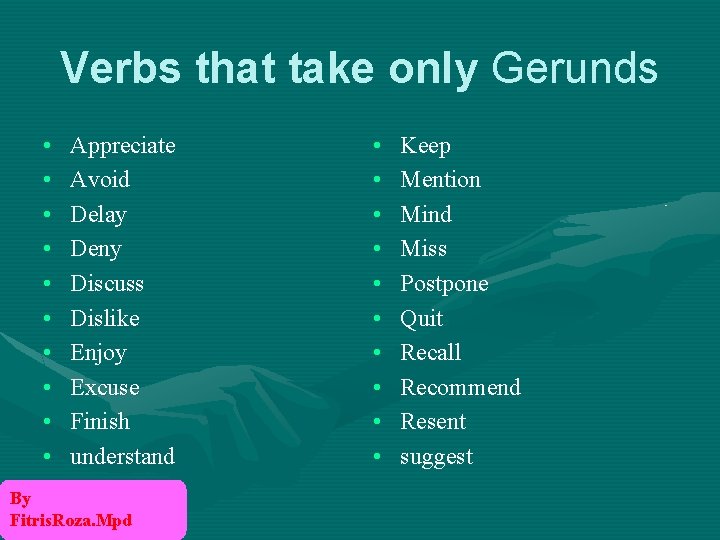 Verbs that take only Gerunds • • • Appreciate Avoid Delay Deny Discuss Dislike