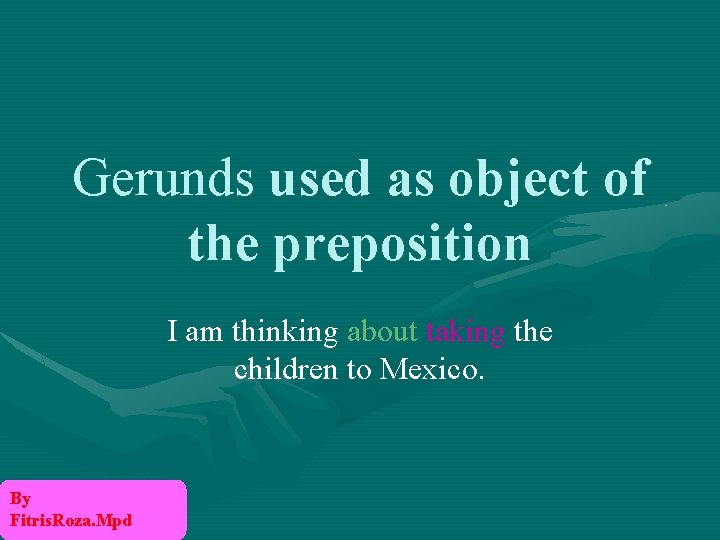 Gerunds used as object of the preposition I am thinking about taking the children