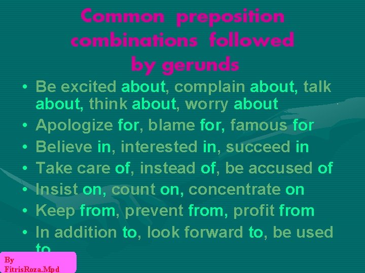 Common preposition combinations followed by gerunds • Be excited about, complain about, talk about,