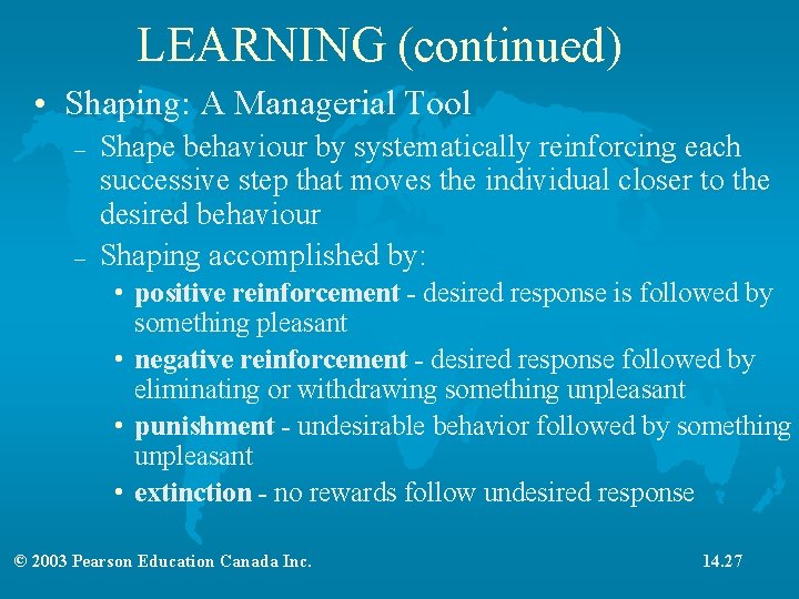 LEARNING (continued) • Shaping: A Managerial Tool – – Shape behaviour by systematically reinforcing