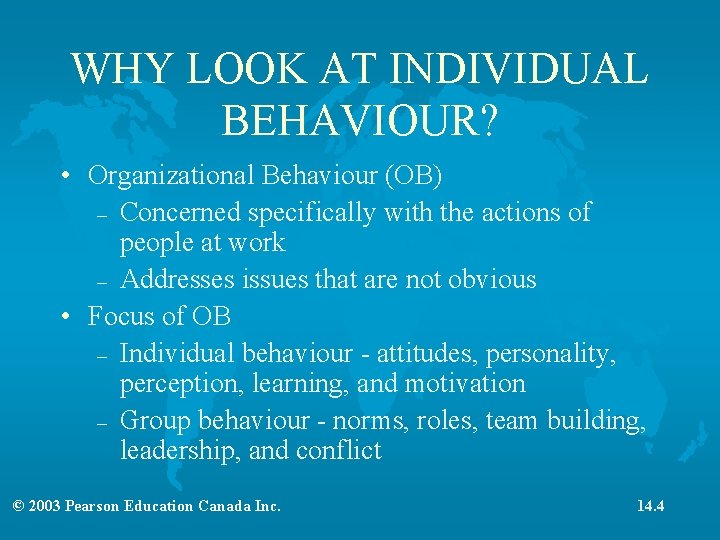 WHY LOOK AT INDIVIDUAL BEHAVIOUR? • Organizational Behaviour (OB) – Concerned specifically with the