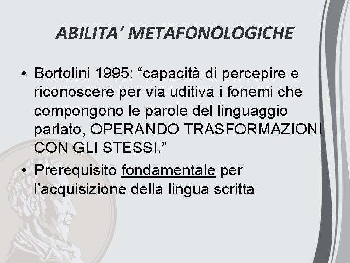 ABILITA’ METAFONOLOGICHE • Bortolini 1995: “capacità di percepire e riconoscere per via uditiva i