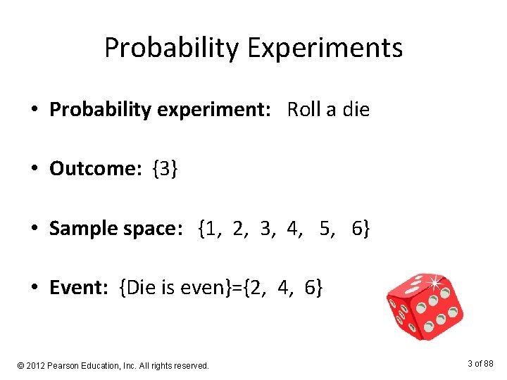Probability Experiments • Probability experiment: Roll a die • Outcome: {3} • Sample space: