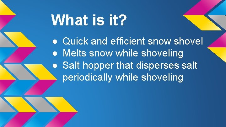 What is it? ● Quick and efficient snow shovel ● Melts snow while shoveling