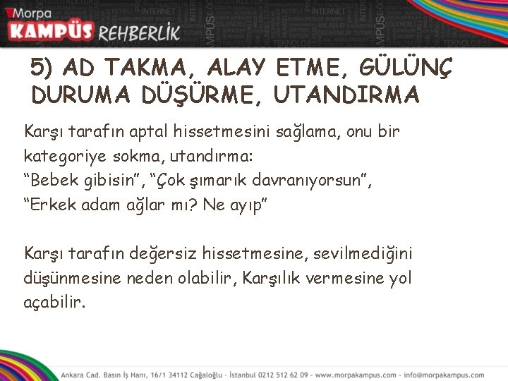 5) AD TAKMA, ALAY ETME, GÜLÜNÇ DURUMA DÜŞÜRME, UTANDIRMA Karşı tarafın aptal hissetmesini sağlama,