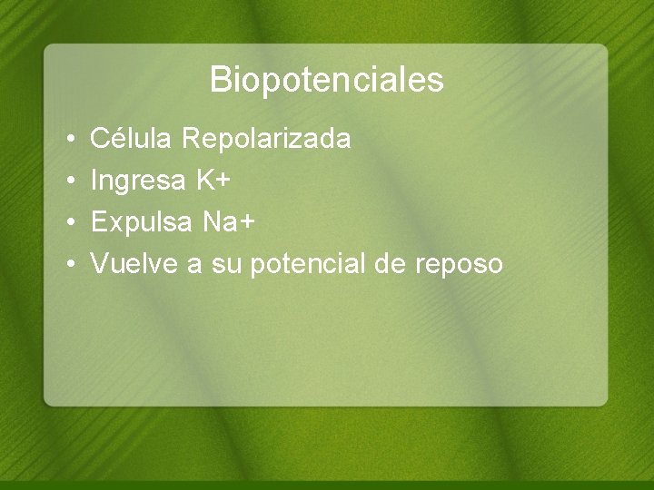 Biopotenciales • • Célula Repolarizada Ingresa K+ Expulsa Na+ Vuelve a su potencial de