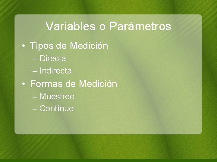 Variables o Parámetros • Tipos de Medición – Directa – Indirecta • Formas de