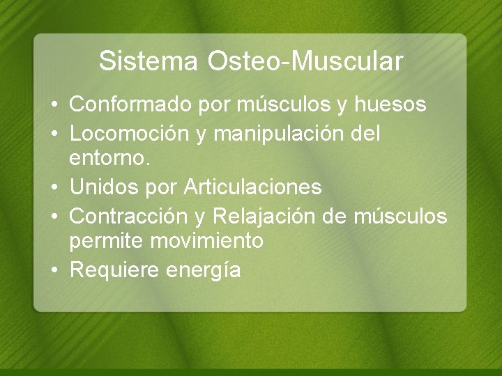 Sistema Osteo-Muscular • Conformado por músculos y huesos • Locomoción y manipulación del entorno.