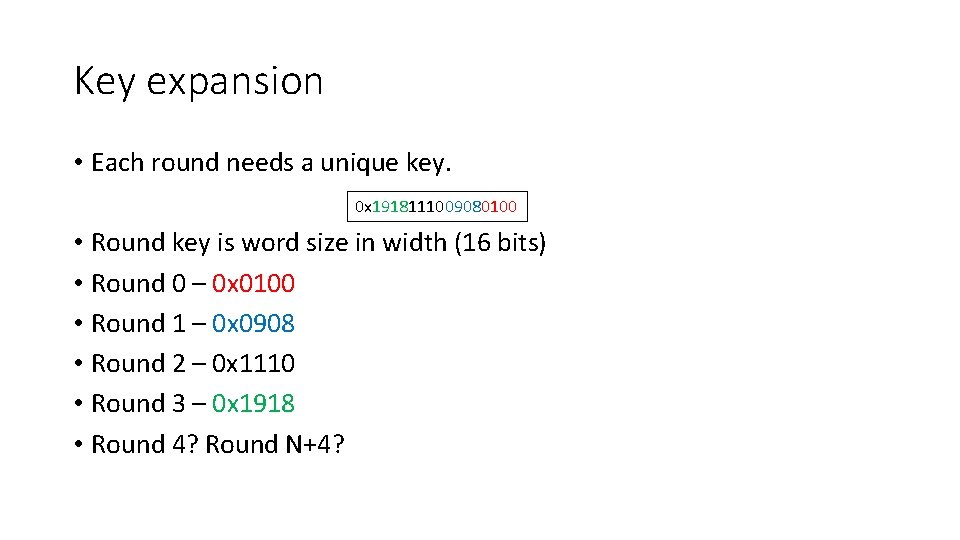 Key expansion • Each round needs a unique key. 0 x 1918111009080100 • Round