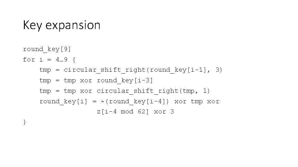 Key expansion round_key[9] for i = 4… 9 { tmp = circular_shift_right(round_key[i-1], 3) tmp