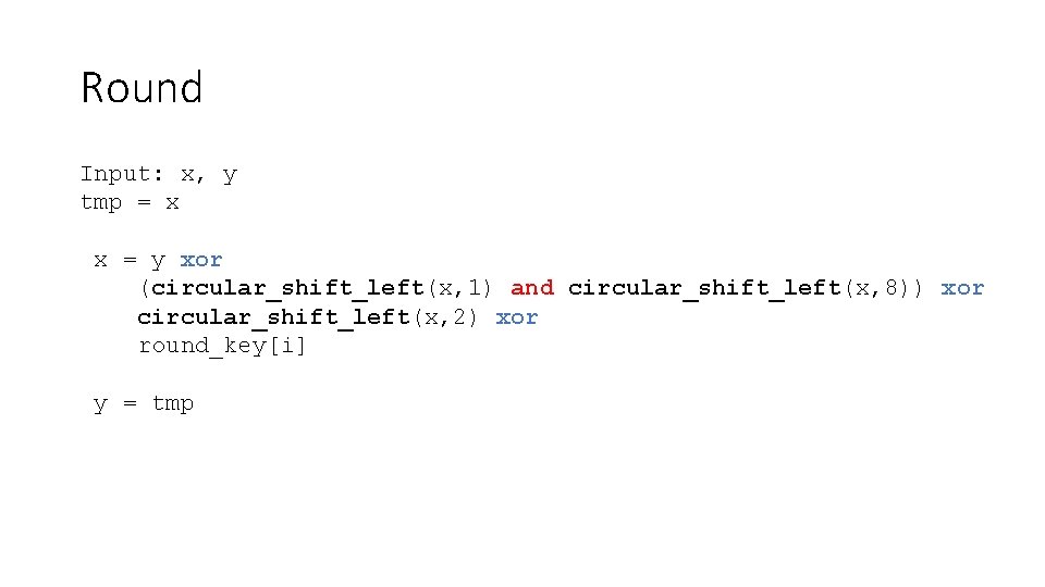 Round Input: x, y tmp = x x = y xor (circular_shift_left(x, 1) and