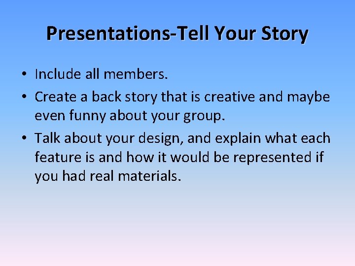 Presentations-Tell Your Story • Include all members. • Create a back story that is