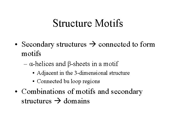 Structure Motifs • Secondary structures connected to form motifs – α-helices and β-sheets in