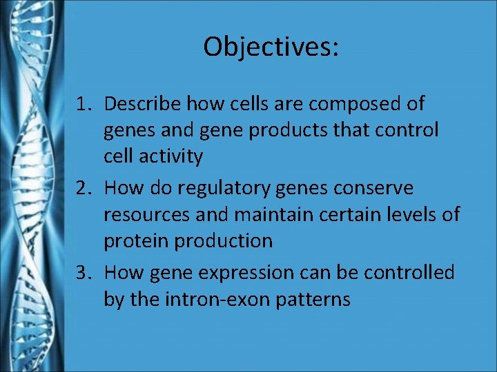 Objectives: 1. Describe how cells are composed of genes and gene products that control
