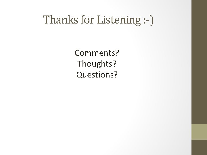 Thanks for Listening : -) Comments? Thoughts? Questions? 