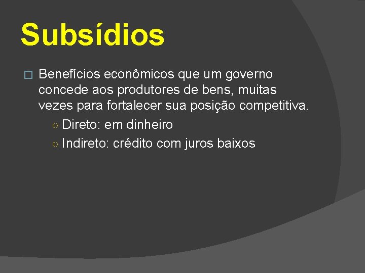 Subsídios � Benefícios econômicos que um governo concede aos produtores de bens, muitas vezes