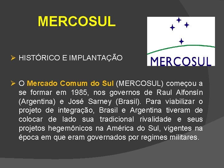 MERCOSUL Ø HISTÓRICO E IMPLANTAÇÃO Ø O Mercado Comum do Sul (MERCOSUL) começou a